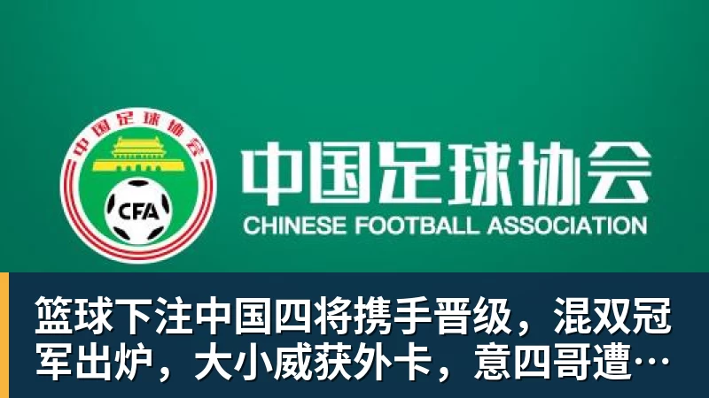 篮球下注中国四将携手晋级，混双冠军出炉，大小威获外卡，意四哥遭暴扫