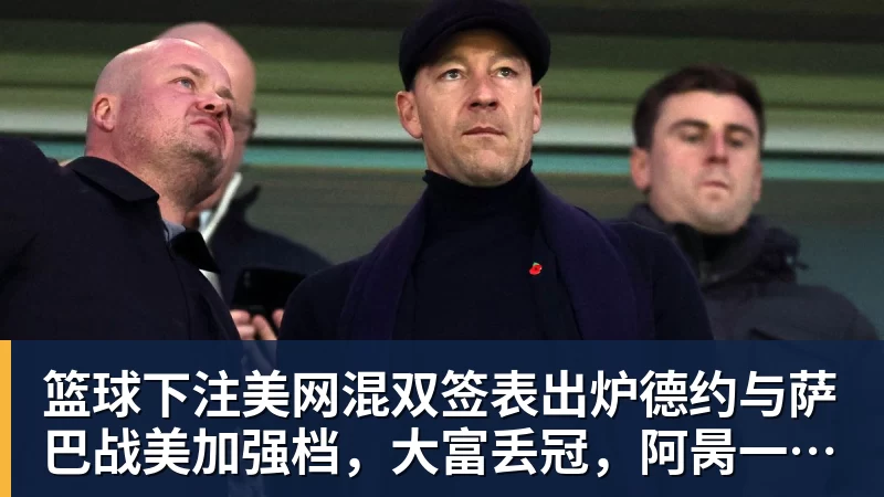 篮球下注美网混双签表出炉德约与萨巴战美加强档，大富丢冠，阿昺一轮游