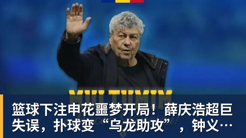 篮球下注申花噩梦开局！薛庆浩超巨失误，扑球变“乌龙助攻”，钟义浩笑纳